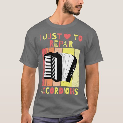 I Just Love To Repair Accordions Accordion Repairi T_Shirt