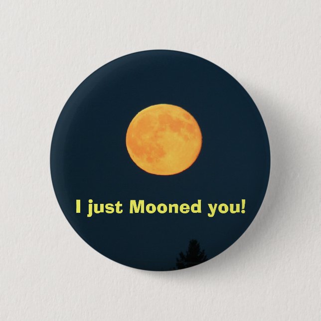 I just Mooned you! Pinback Button (Front)