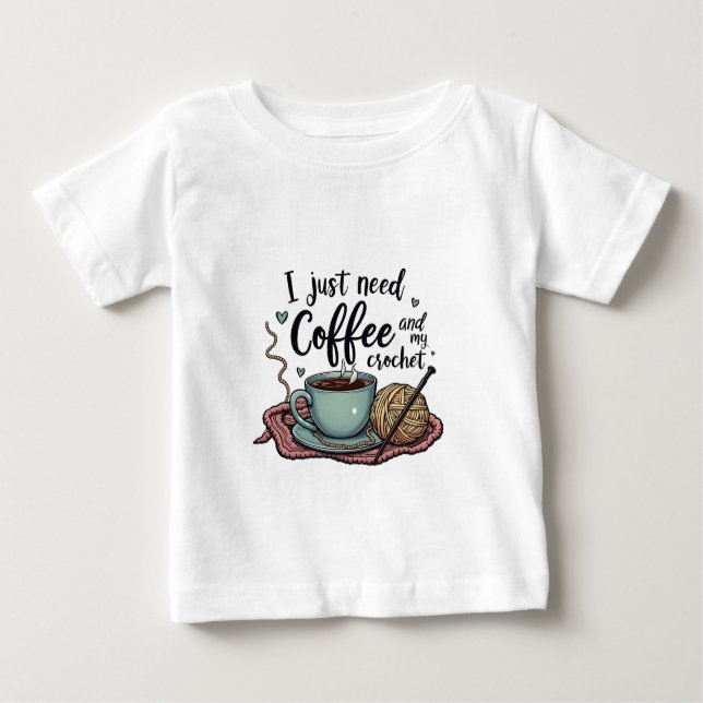 I Just Need a Coffee and Crochet  Baby T-Shirt (Front)