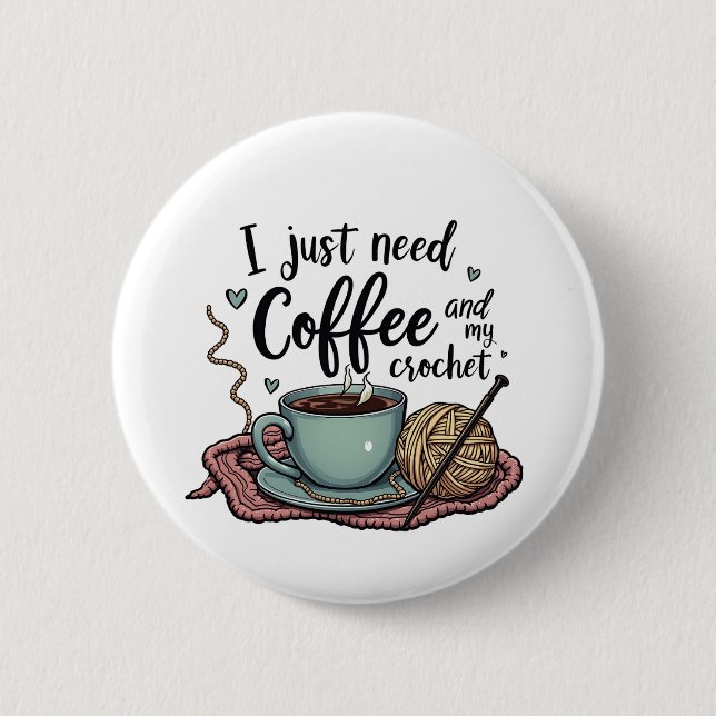 I Just Need a Coffee and Crochet  Button (Front)