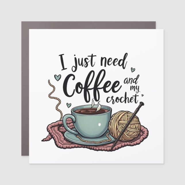 I Just Need a Coffee and Crochet  Car Magnet (Front)