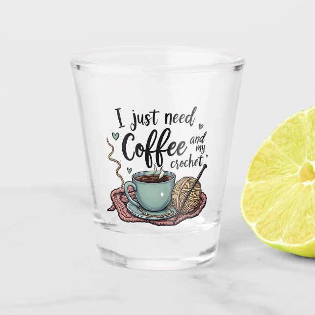 I Just Need a Coffee and Crochet  Shot Glass (Front)