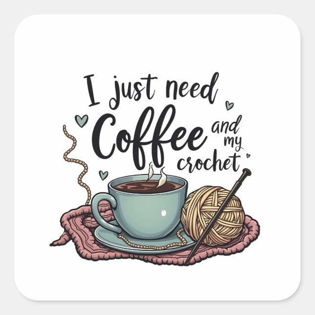I Just Need a Coffee and Crochet  Square Sticker (Front)