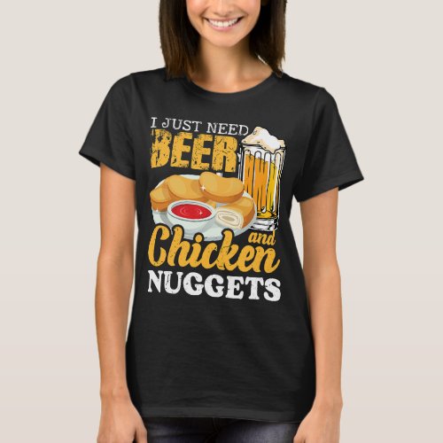 I Just Need Beer And Chicken Nuggets Food Nuggets T_Shirt
