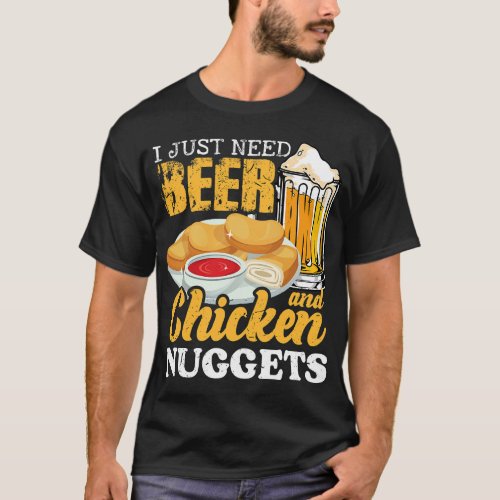 I Just Need Beer And Chicken Nuggets Food Nuggets T_Shirt