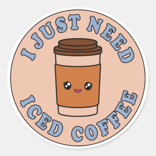 I Just Need Iced Coffee Classic Round Sticker