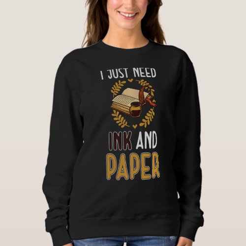 I Just Need Ink And Paper  Book Writer Author Grap Sweatshirt