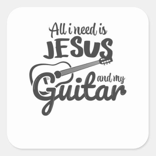 I Just Need Jesus And My Guitar Square Sticker
