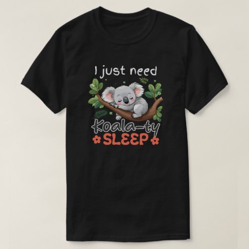 I just need Koalaty sleep T_Shirt