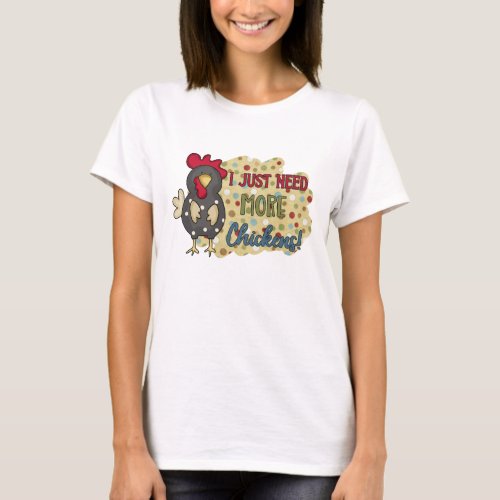 I Just Need More Chickens Country Farm  T_Shirt