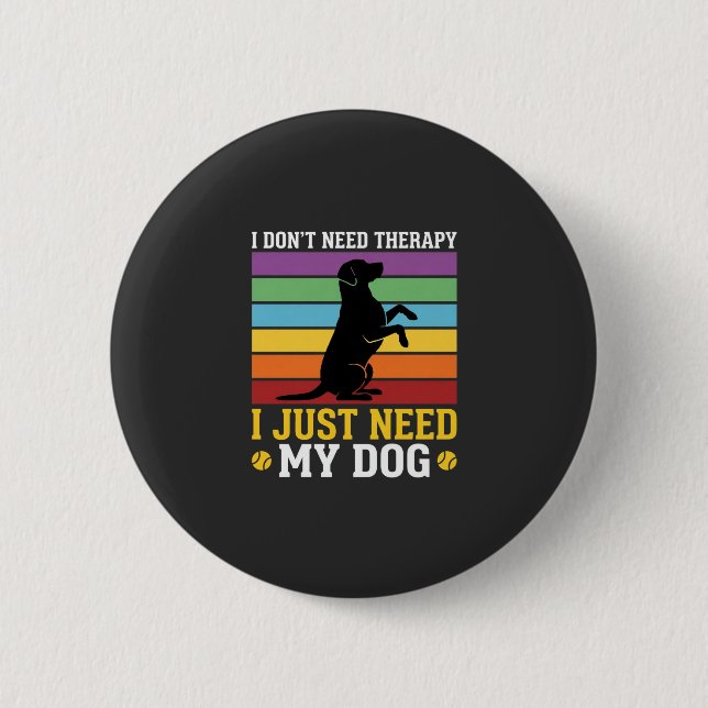 I Just Need My Dog Therapy Button (Front)
