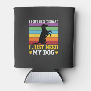 I Just Need My Dog Therapy Can Cooler