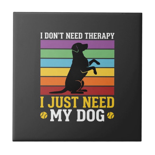 I Just Need My Dog Therapy Ceramic Tile (Front)
