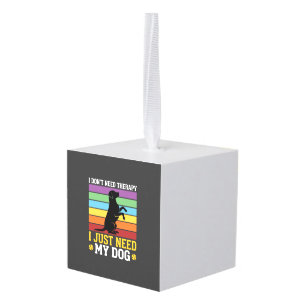 I Just Need My Dog Therapy Cube Ornament