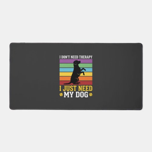 I Just Need My Dog Therapy Desk Mat