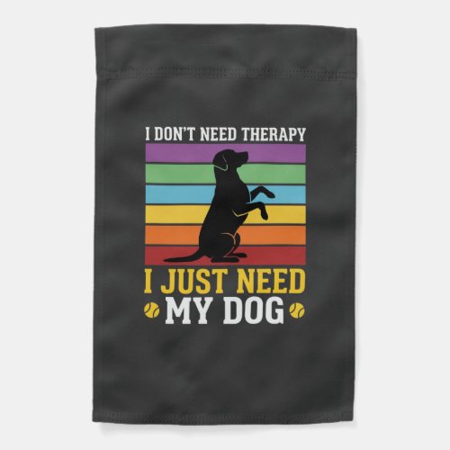 I Just Need My Dog Therapy Garden Flag