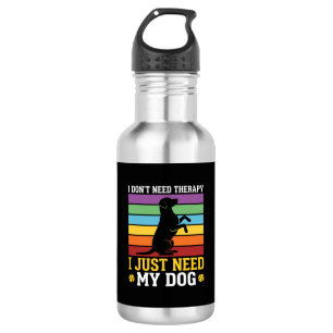 I Just Need My Dog Therapy Stainless Steel Water Bottle