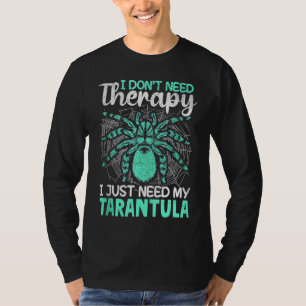 I just need my Tarantula! Tarantulas Collector T-Shirt