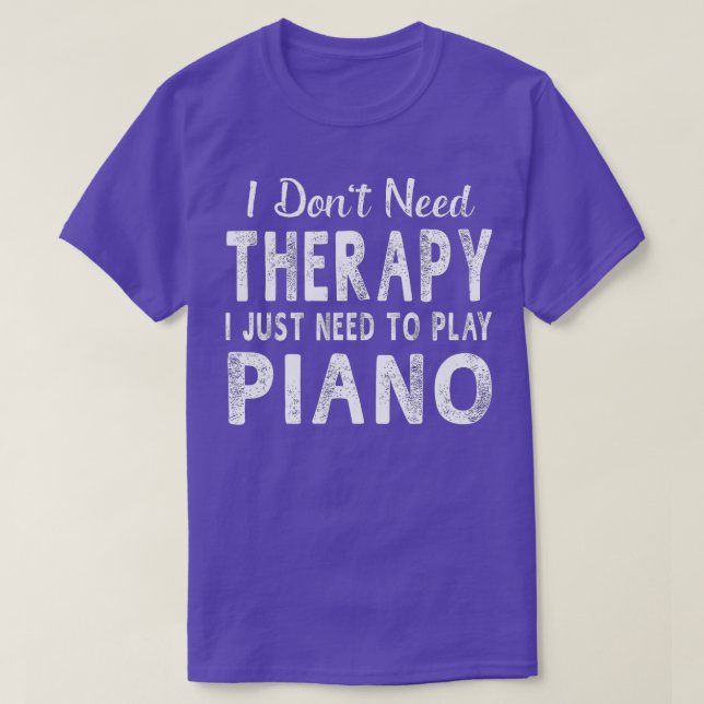 I Just Need o Play Piano  Women Men Funny Gift  T-Shirt (Design Front)