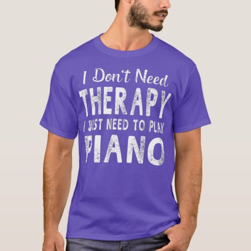 I Just Need o Play Piano  Women Men Funny Gift  T_Shirt