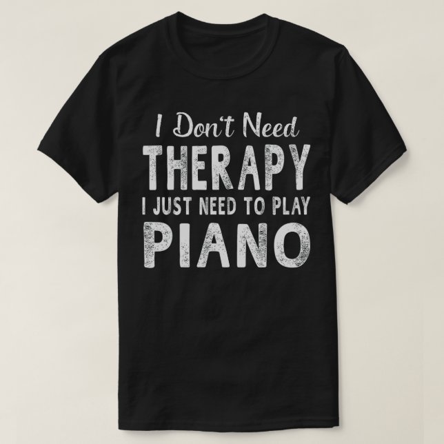 I Just Need o Play Piano  Women Men Funny Gift  T-Shirt (Design Front)