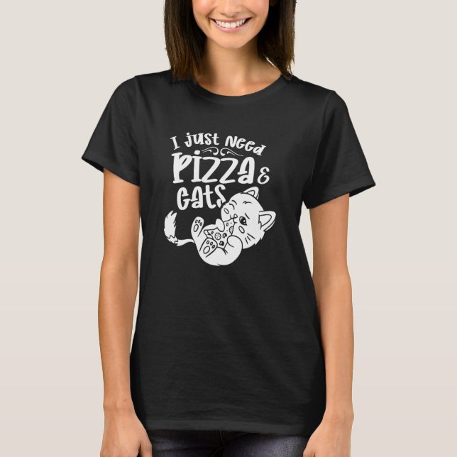 I Just Need Pizza & Cats Cat Kitten Meow Kitties T-Shirt (Front)
