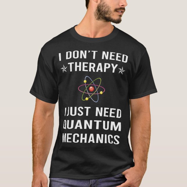 I Just Need Quantum Mechanics T-Shirt (Front)