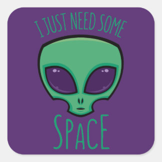 I Just Need Some Space Alien Square Sticker