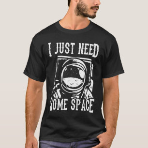 I Just Need Some Space For Astronauts 1 T-Shirt