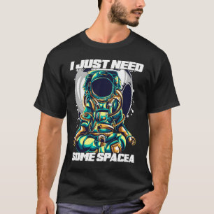 I Just Need Some Space For Astronauts T-Shirt