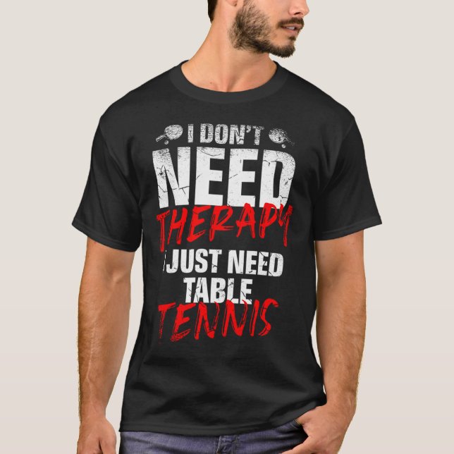 I Just Need Table Tennis Player Sport Lover Ping P T-Shirt (Front)