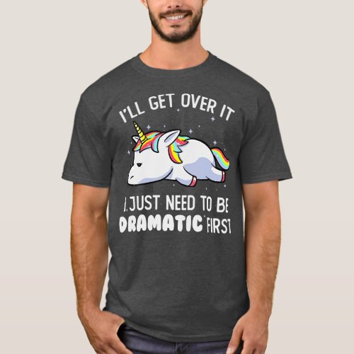 I Just Need To Be Dramatic Lazy Unicorn Gift T_Shirt
