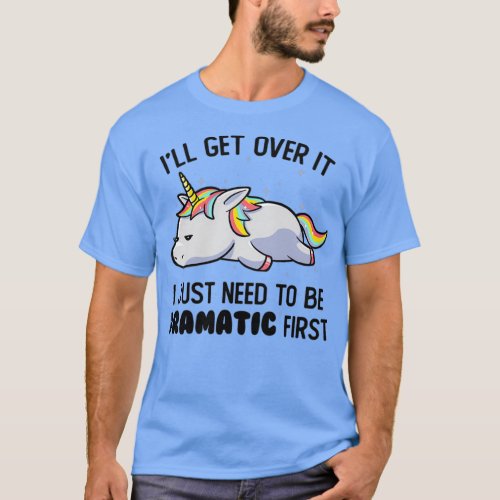 I Just Need To Be Dramatic Lazy Unicorn Gift T_Shirt