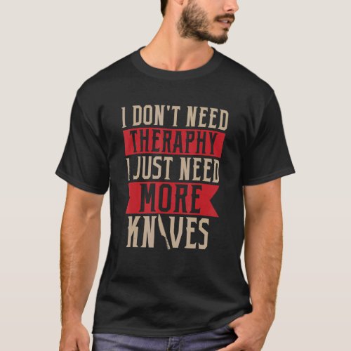 I Just Need To Buy More Knives Knife Collector T_Shirt