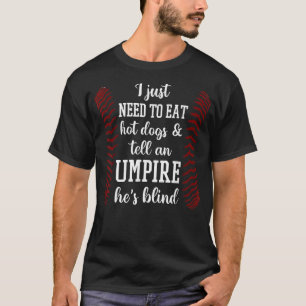 I Just Need To Eat Hot Dogs And Tell An Umpire He' T-Shirt