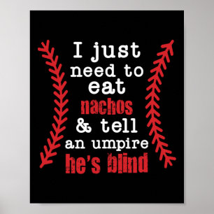 I Just Need To Eat Nachos And Tell An Umpire He's  Poster
