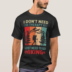 I just need to go Hiking Funny T-Shirt