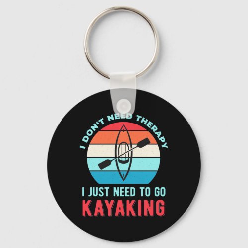 I Just Need To Go Kayaking Keychain