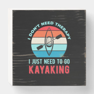 I Just Need To Go Kayaking Wooden Box Sign
