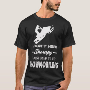 I Just Need To Go SNOWMOBILING T-Shirt