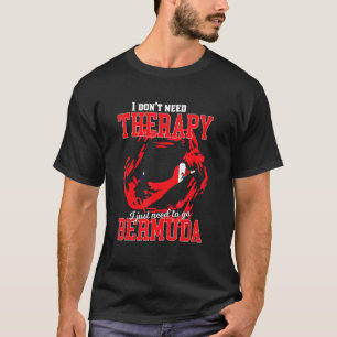 I Just Need To Go To Bermuda T-Shirt