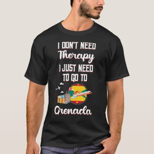 I Just Need To Go To Grenada T_Shirt