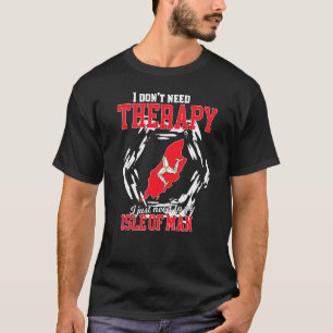 I Just Need To Go To Isle Of Man T-Shirt