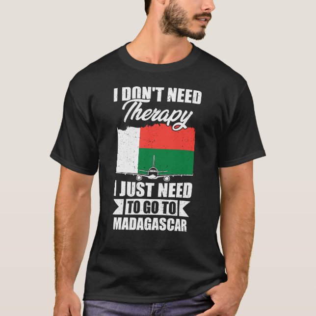 I Just Need to Go to Madagascar T-Shirt (Front)