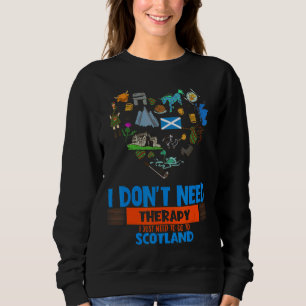 I Just Need To Go To Scotland Humor Sarcastic Sweatshirt