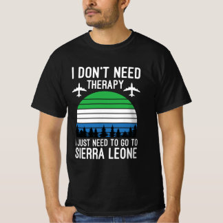 I Just Need To Go To Sierra Leone T-Shirt
