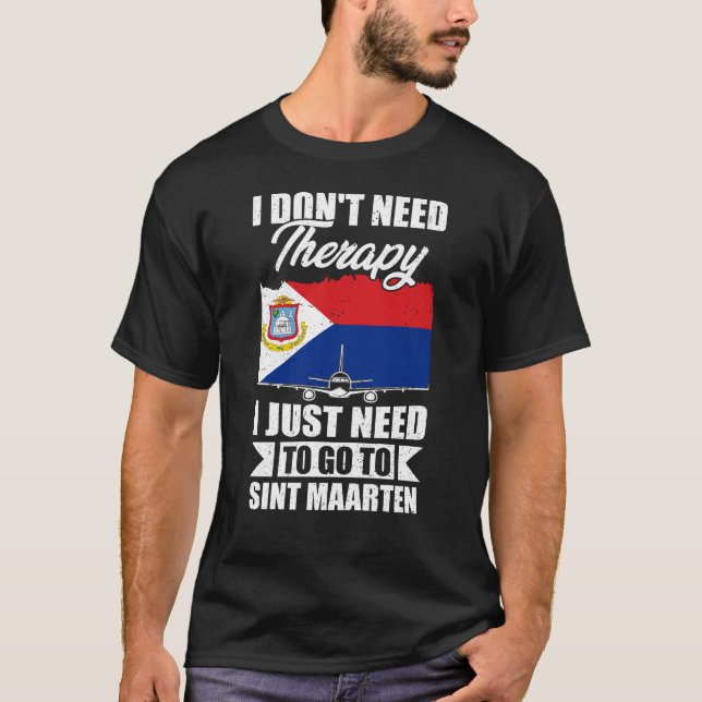 I Just Need to Go to Sint Maarten T-Shirt (Front)