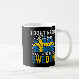 I Just Need To Go To Sweden - Funny Sweden Vacatio Coffee Mug