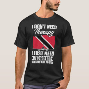 I Just Need to Go to Trinidad and Tobago T-Shirt