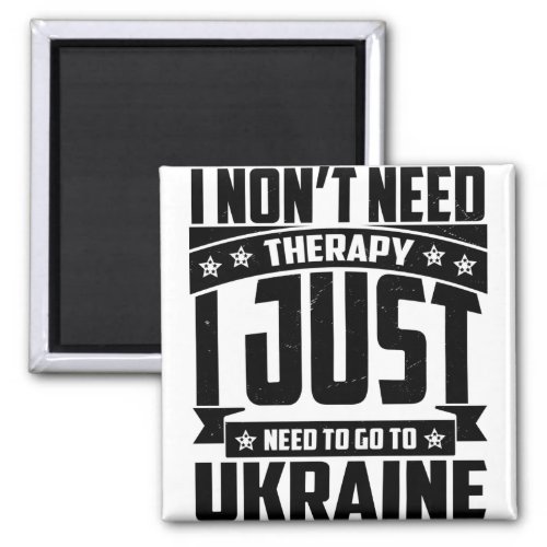 I JUST NEED TO GO To UKRAINE Magnet